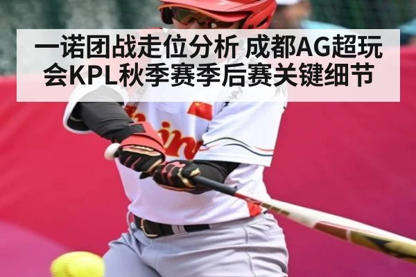 一诺团战走位分析 成都AG超玩会KPL秋季赛季后赛关键细节 | kaiyun